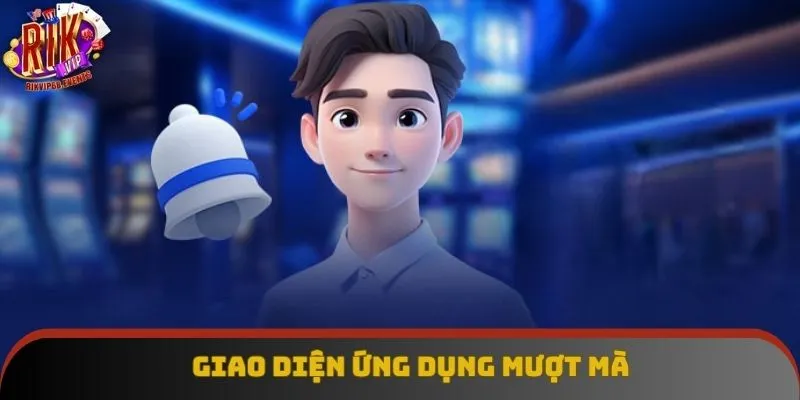 Giao diện ứng dụng mượt mà